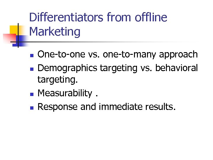 Differentiators from offline Marketing n n One-to-one vs. one-to-many approach Demographics targeting vs. behavioral