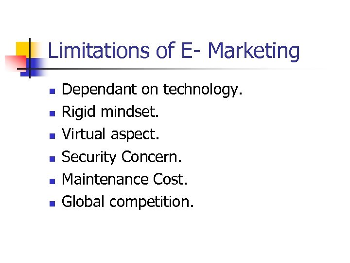 Limitations of E- Marketing n n n Dependant on technology. Rigid mindset. Virtual aspect.