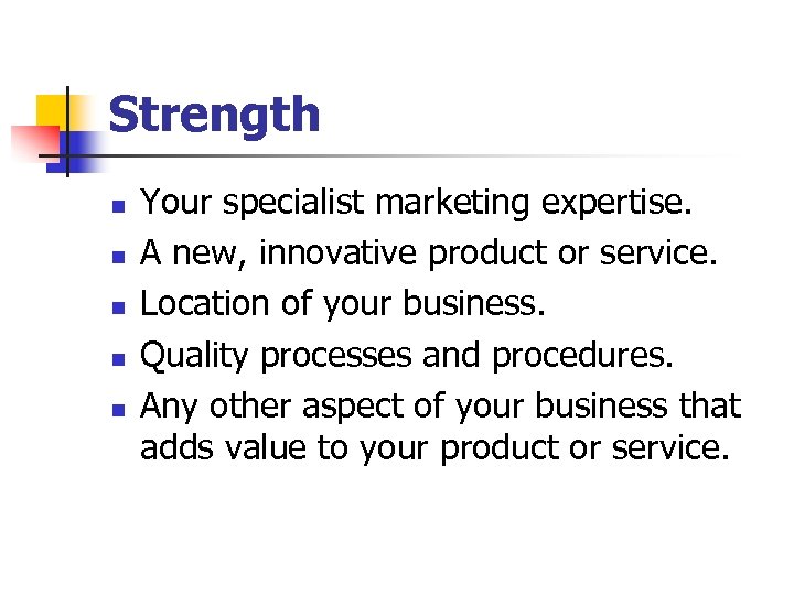 Strength n n n Your specialist marketing expertise. A new, innovative product or service.