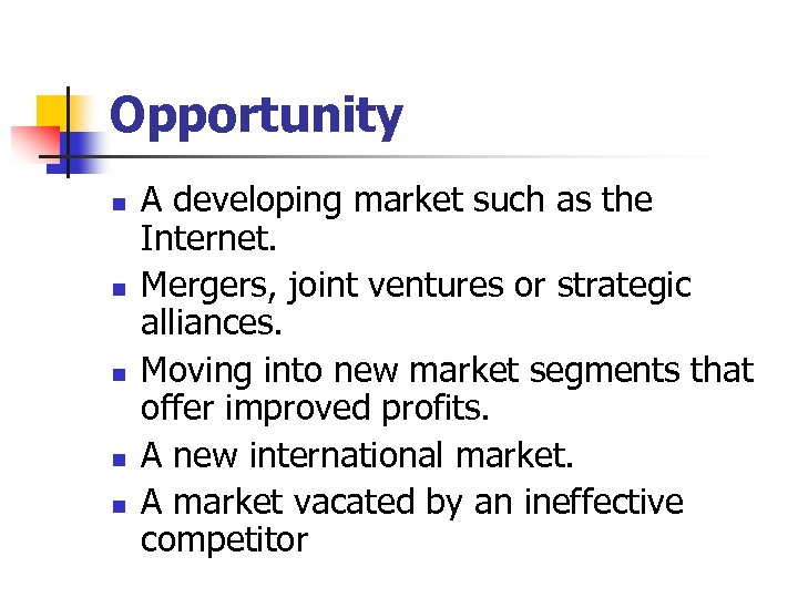 Opportunity n n n A developing market such as the Internet. Mergers, joint ventures