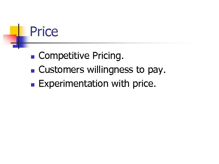 Price n n n Competitive Pricing. Customers willingness to pay. Experimentation with price. 