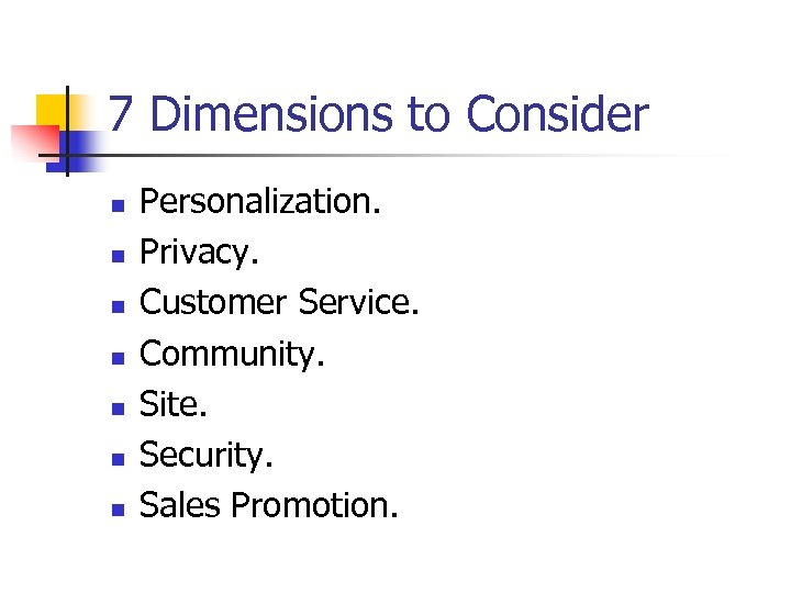 7 Dimensions to Consider n n n n Personalization. Privacy. Customer Service. Community. Site.
