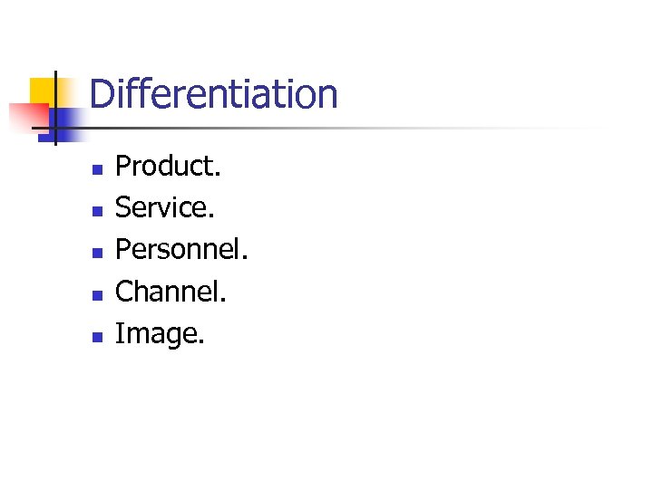 Differentiation n n Product. Service. Personnel. Channel. Image. 