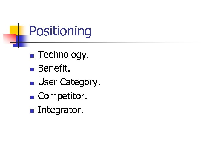 Positioning n n n Technology. Benefit. User Category. Competitor. Integrator. 