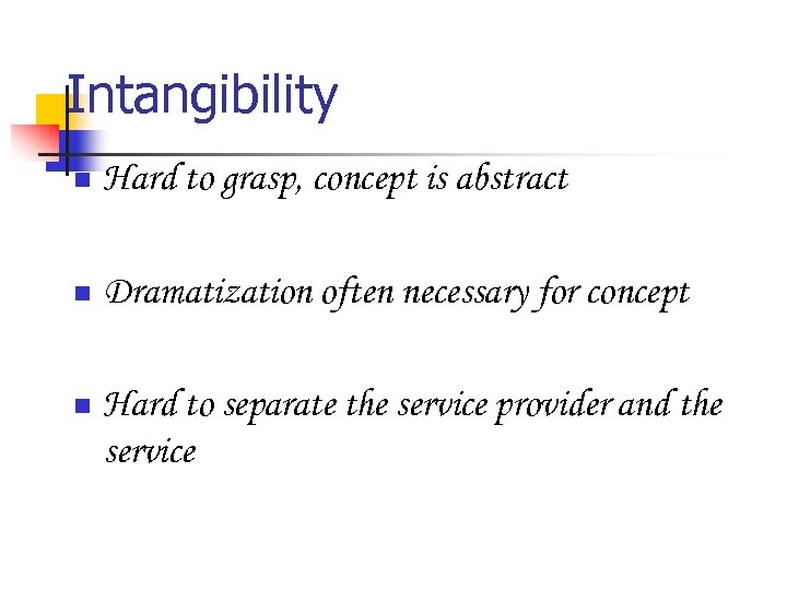 Intangibility n Hard to grasp, concept is abstract n Dramatization often necessary for concept