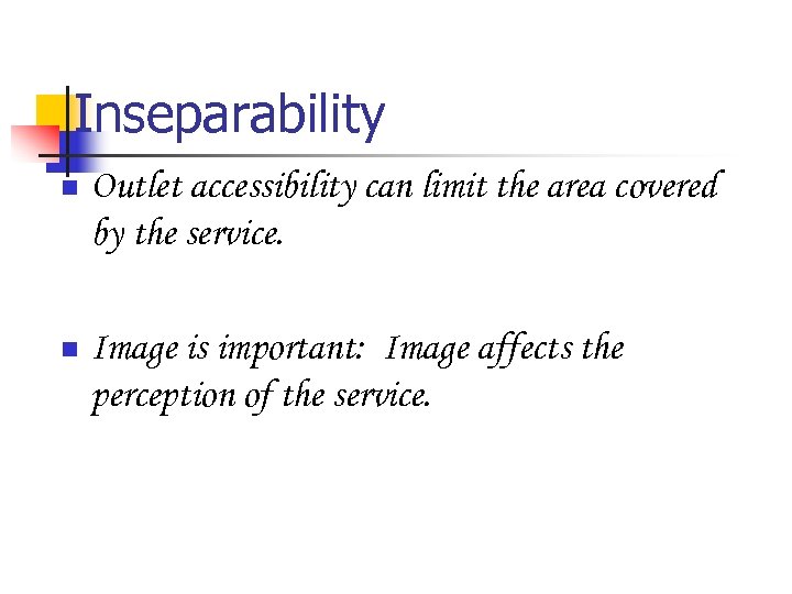 Inseparability n Outlet accessibility can limit the area covered by the service. n Image