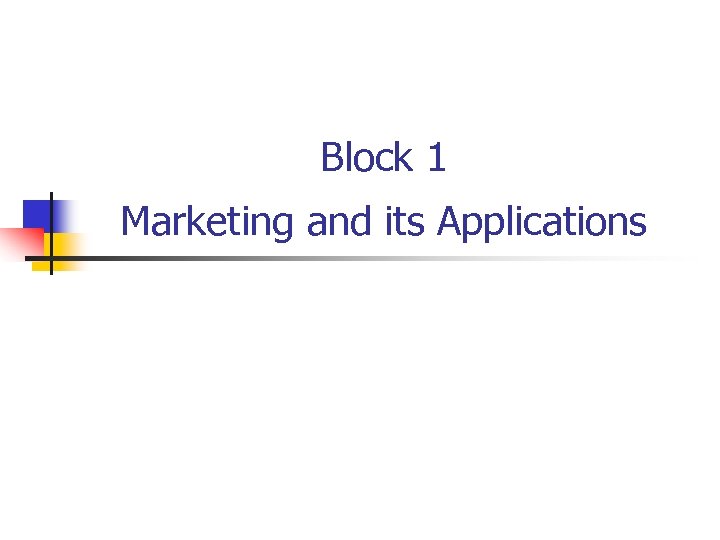 Block 1 Marketing and its Applications 