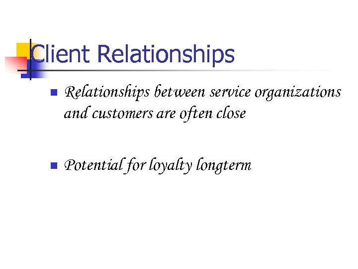 Client Relationships n Relationships between service organizations and customers are often close n Potential