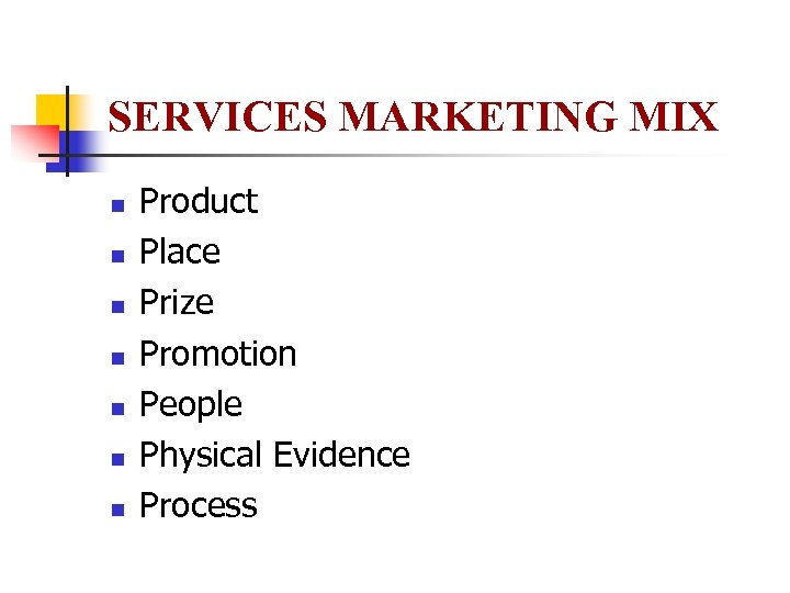 SERVICES MARKETING MIX n n n n Product Place Prize Promotion People Physical Evidence
