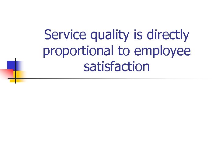 Service quality is directly proportional to employee satisfaction 