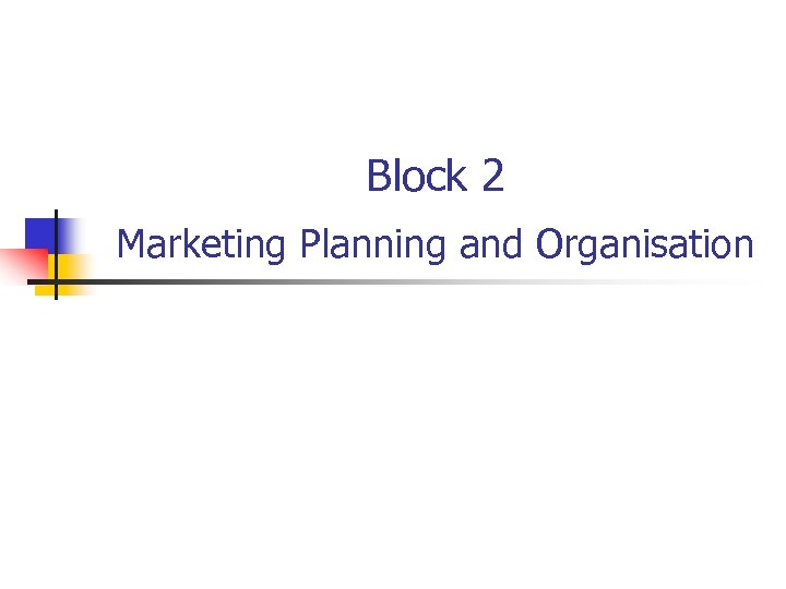Block 2 Marketing Planning and Organisation 