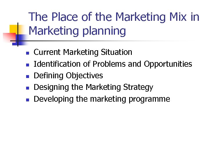 The Place of the Marketing Mix in Marketing planning n n n Current Marketing