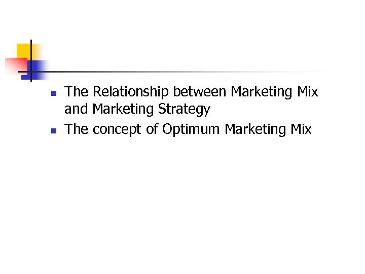 n n The Relationship between Marketing Mix and Marketing Strategy The concept of Optimum