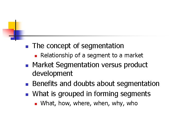 n The concept of segmentation n n Relationship of a segment to a market