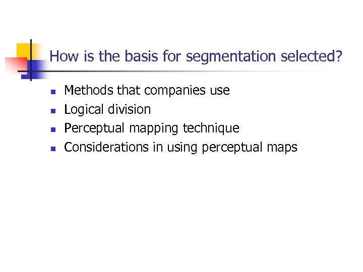 How is the basis for segmentation selected? n n Methods that companies use Logical