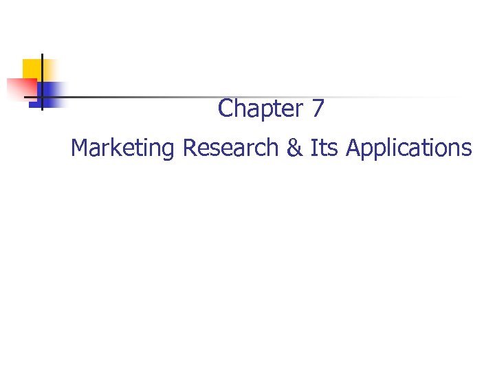 Chapter 7 Marketing Research & Its Applications 