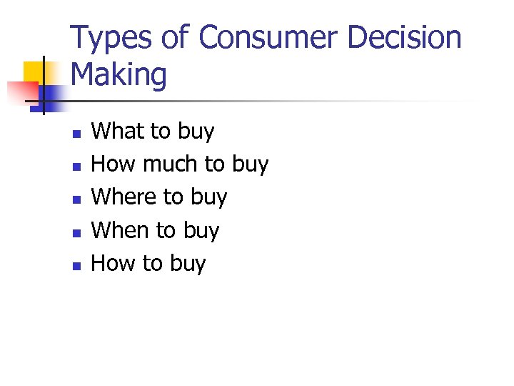 Types of Consumer Decision Making n n n What to buy How much to