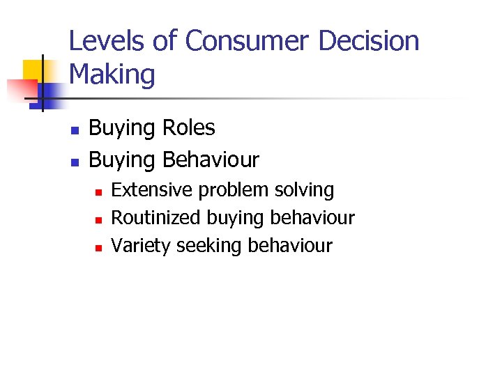 Levels of Consumer Decision Making n n Buying Roles Buying Behaviour n n n