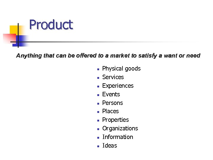 Product Anything that can be offered to a market to satisfy a want or