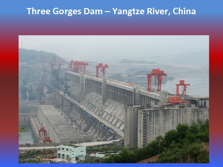 Three Gorges Dam – Yangtze River, China 
