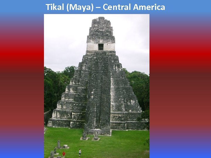 Tikal (Maya) – Central America 
