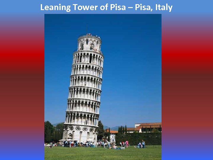 Leaning Tower of Pisa – Pisa, Italy 
