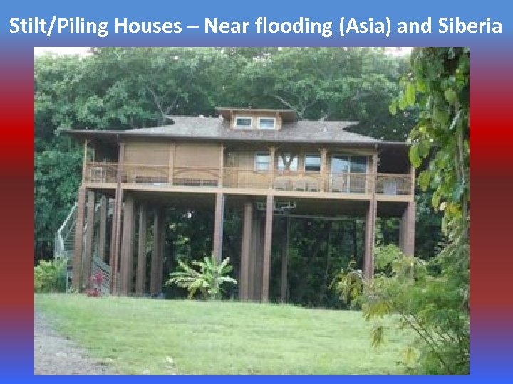 Stilt/Piling Houses – Near flooding (Asia) and Siberia 