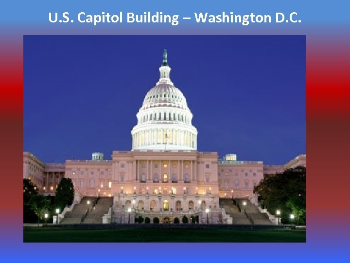 U. S. Capitol Building – Washington D. C. 