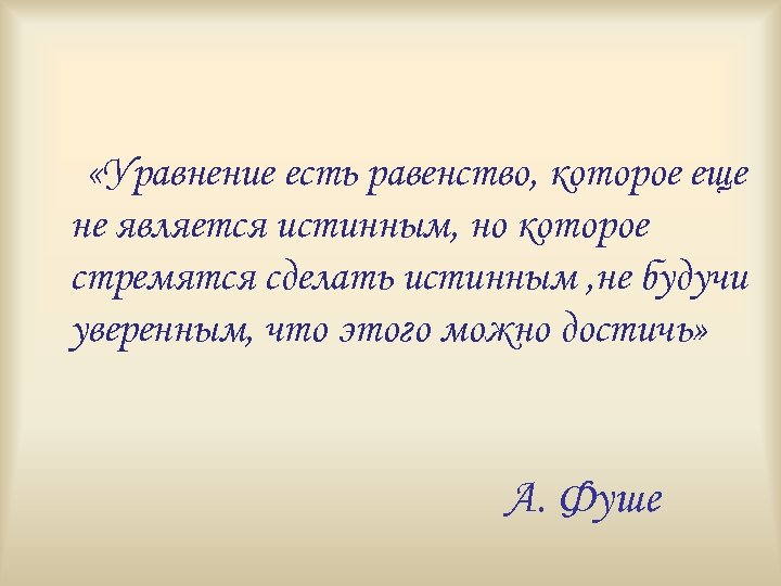  «Уравнение есть равенство, которое еще не является истинным, но которое стремятся сделать истинным