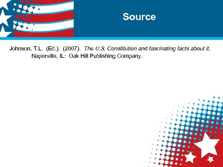 Source Johnson, T. L. (Ed. ). (2007). The U. S. Constitution and fascinating facts