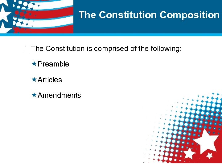 The Constitution Composition The Constitution is comprised of the following: «Preamble «Articles «Amendments 