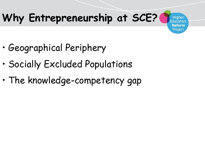 Why Entrepreneurship at SCE? • Geographical Periphery • Socially Excluded Populations • The knowledge-competency