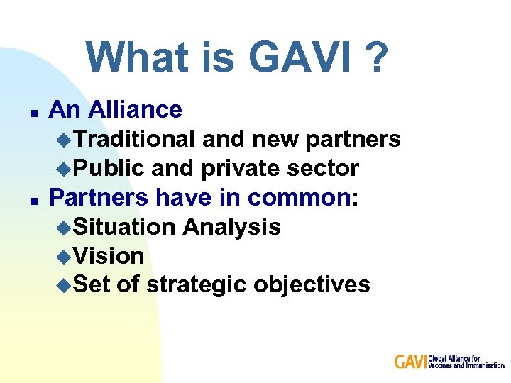 What is GAVI ? n n An Alliance u. Traditional and new partners u.