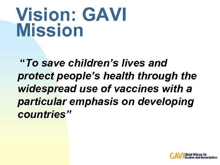 Vision: GAVI Mission “To save children’s lives and protect people’s health through the widespread