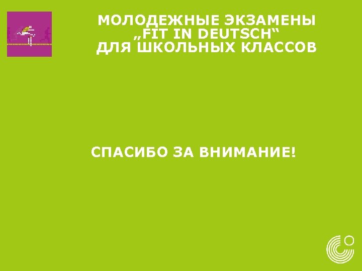 МОЛОДЕЖНЫЕ ЭКЗАМЕНЫ „FIT IN DEUTSCH“ ДЛЯ ШКОЛЬНЫХ КЛАССОВ CПАСИБО ЗА ВНИМАНИЕ! 