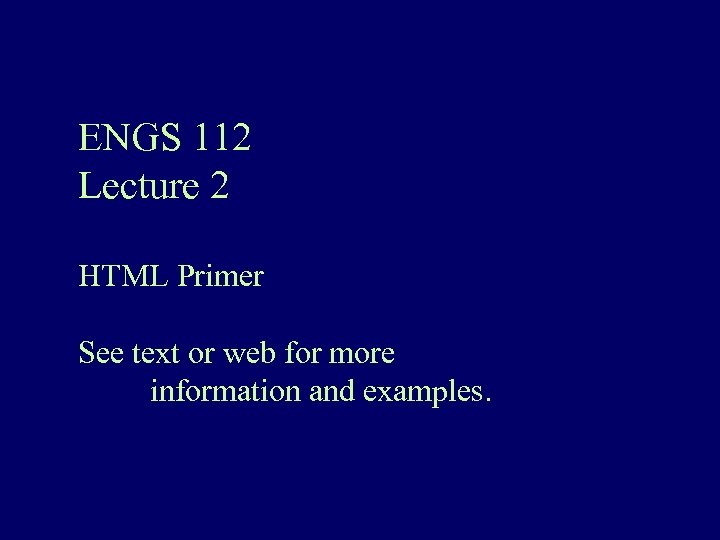 ENGS 112 Lecture 2 HTML Primer See text or web for more information and