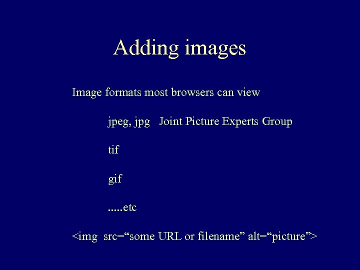 Adding images Image formats most browsers can view jpeg, jpg Joint Picture Experts Group
