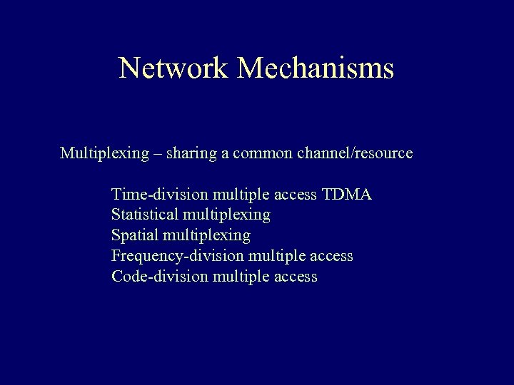 Network Mechanisms Multiplexing – sharing a common channel/resource Time-division multiple access TDMA Statistical multiplexing