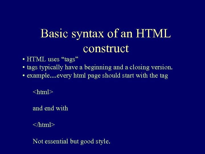 Basic syntax of an HTML construct • HTML uses “tags” • tags typically have