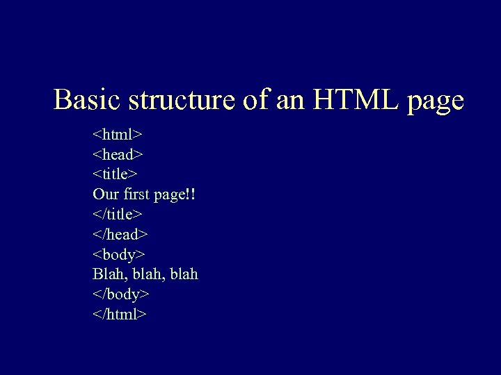 Basic structure of an HTML page <html> <head> <title> Our first page!! </title> </head>