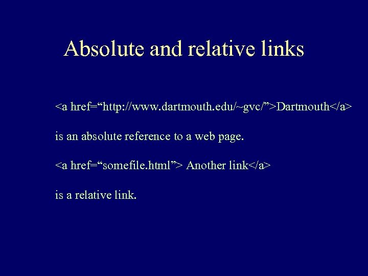 Absolute and relative links <a href=“http: //www. dartmouth. edu/~gvc/”>Dartmouth</a> is an absolute reference to