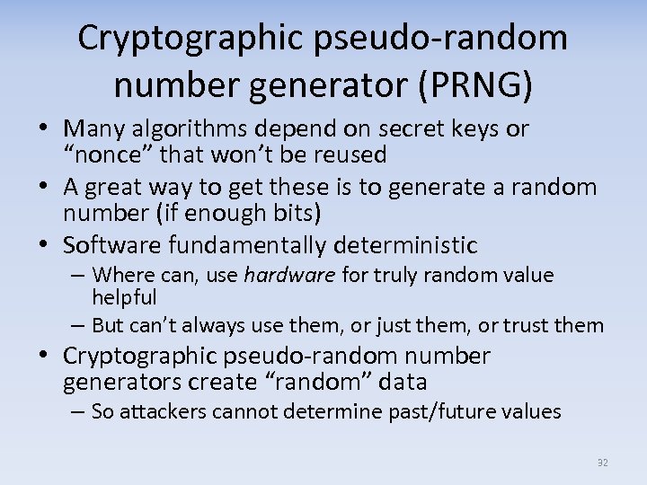 Cryptographic pseudo-random number generator (PRNG) • Many algorithms depend on secret keys or “nonce”
