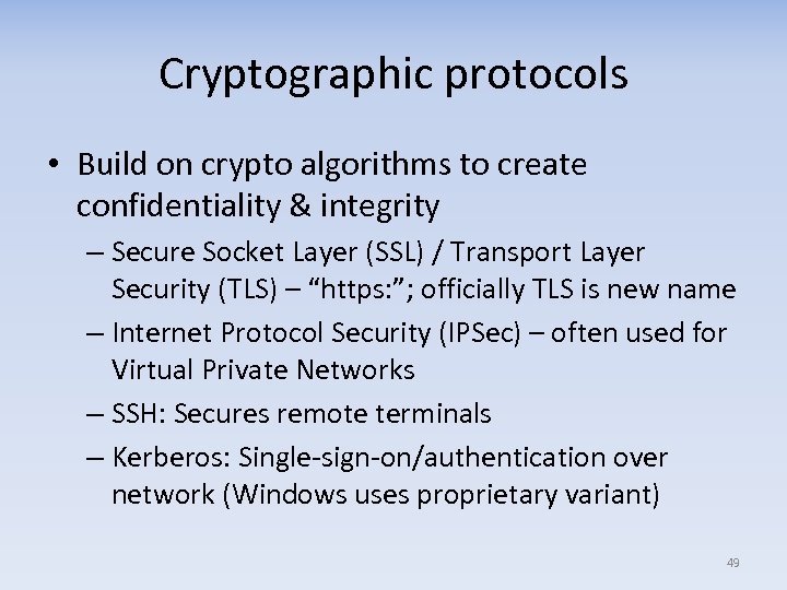 Cryptographic protocols • Build on crypto algorithms to create confidentiality & integrity – Secure