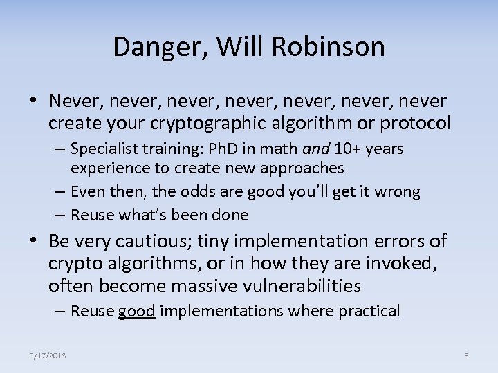 Danger, Will Robinson • Never, never, never create your cryptographic algorithm or protocol –