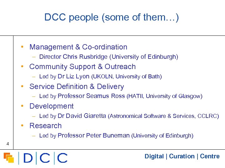 DCC people (some of them…) • Management & Co-ordination – Director Chris Rusbridge (University