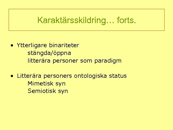 Karaktärsskildring… forts. • Ytterligare binariteter stängda/öppna litterära personer som paradigm • Litterära personers ontologiska
