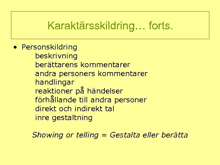 Karaktärsskildring… forts. • Personskildring beskrivning berättarens kommentarer andra personers kommentarer handlingar reaktioner på händelser