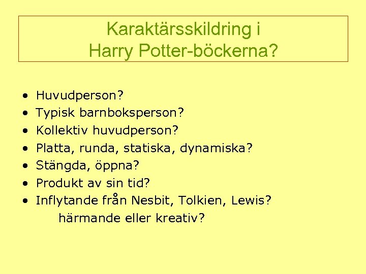 Karaktärsskildring i Harry Potter-böckerna? • • Huvudperson? Typisk barnboksperson? Kollektiv huvudperson? Platta, runda, statiska,
