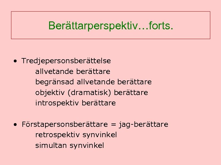 Berättarperspektiv…forts. • Tredjepersonsberättelse allvetande berättare begränsad allvetande berättare objektiv (dramatisk) berättare introspektiv berättare •