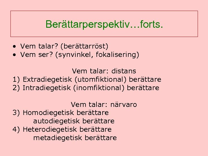 Berättarperspektiv…forts. • Vem talar? (berättarröst) • Vem ser? (synvinkel, fokalisering) Vem talar: distans 1)